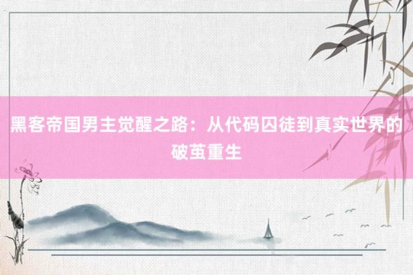 黑客帝国男主觉醒之路：从代码囚徒到真实世界的破茧重生